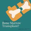 Suggested Reading What is a Bone Marrow Transplant?