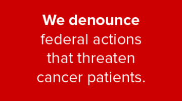 We Denounces Federal Actions that Threaten Cancer Patients